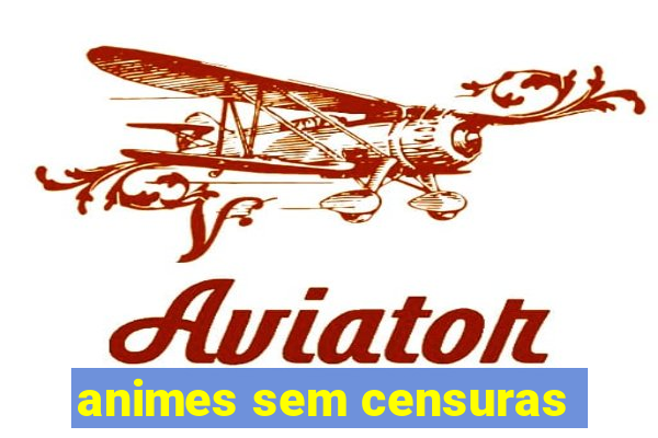 animes sem censuras